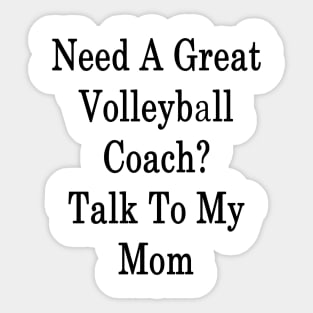 Need A Great Volleyball Coach? Talk To My Mom Sticker